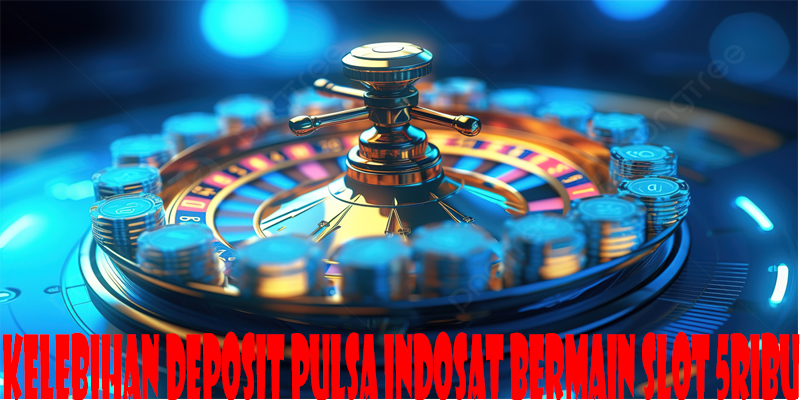 Kelebihan Deposit Pulsa Indosat Bermain Slot 5ribu