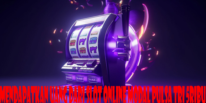 Mendapatkan Uang Dari Slot Online Modal Pulsa Tri 5ribu