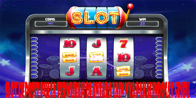 Slot Deposit Pulsa Termurah Di Antara Lain Nya Pakai Tri 5ribu